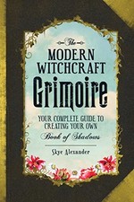 The Modern Witchcraft Grimoire: Your Complete Guide to... - Alexander,