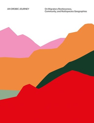 Eine orobische Reise: Über Migrationsunruhe, Gemeinschaft und Multispezies Geogra