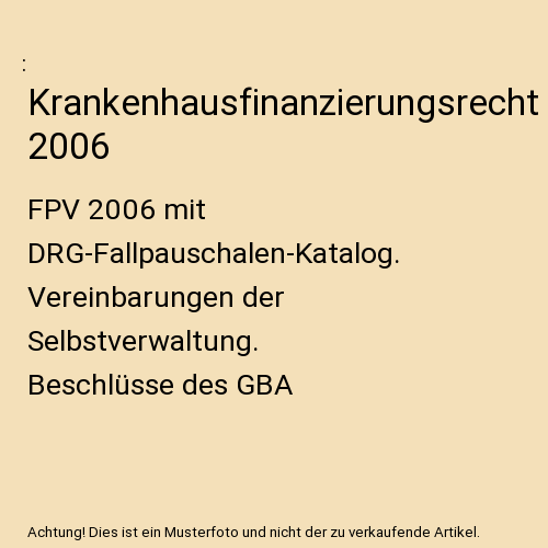 Krankenhausfinanzierungsrecht 2006: FPV 2006 mit DRG-Fallpauschalen-Katalog. Ver