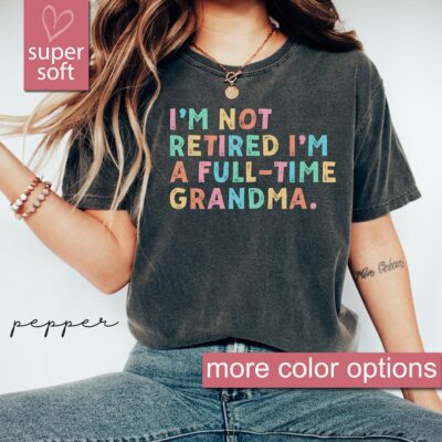 Retired Grandma Shirt, I'm Not Retired Full Time Grandma Shirts, Gift for Mother