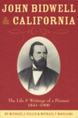 John Bidwell and California : The Life and Writings of a Pioneer, 1841-1900, ...