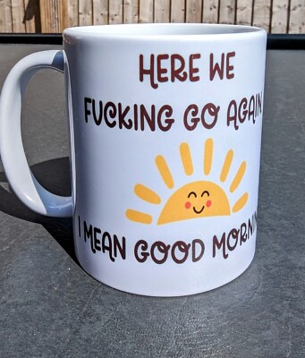 Here We F***ING Go Again I Mean Good Morning Tasse