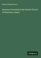 Henry Edmund Fryer | Sermons Preached In The Parish Church Of Newtown, Hants