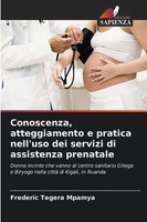 Conoscenza, Atteggiamento E Pratica Nell'uso Dei Servizi Di Assistenza Prenatale