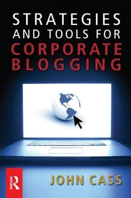 Strategies and Tools for Corporate Blogging By John Cass