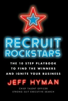 Recruit Rockstars: The 10 Step Playbook to Find the Winners and Ignite Your...