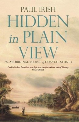 Hidden in Plain View: The Aboriginal People of Coastal Sydney by Paul Irish (Eng