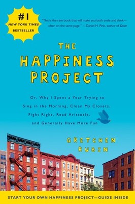 The Happiness Project: Or, Why I Spent a Year Trying to Sing in the Morning,...