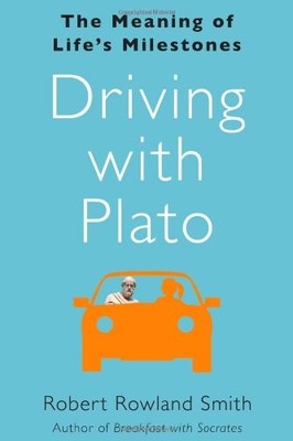 Driving with Plato: The Meaning of Life's Milestones By Robert  