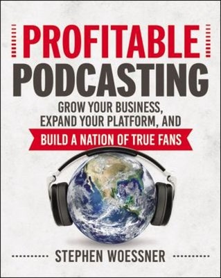 Profitable Podcasting : Grow Your Business, Expand Your Platform,