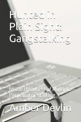 Hunted in Plain Sight: Gangstalking: Inside the world of Multiple of Coordinated