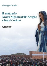 Il santuario Nostra Signora dello Scoglio e fratel Cosimo - [Rubbettino Editore]