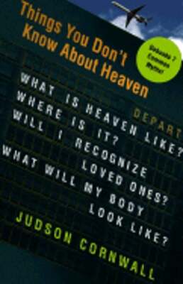 Things You Didn't Know about Heaven: What Is Heaven Like? Where Is It? Will I