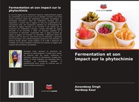 Fermentation Et Son Impact Sur La Phytochimie Amandeep Singh