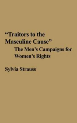 ''Traitors to the Masculine Cause'': The Men's Campaigns for Women's Rights (Contr