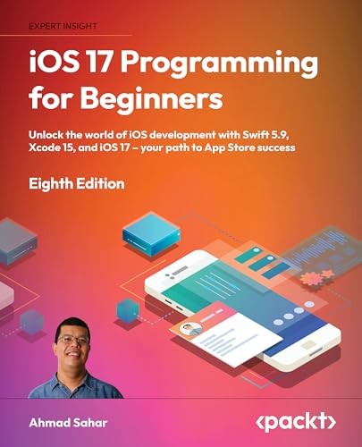 iOS 17 Programming for Beginners: Unlock the world of iOS... - Sahar, Ahmad