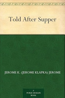 Told After Supper -  NEW Jerome;Jerome K