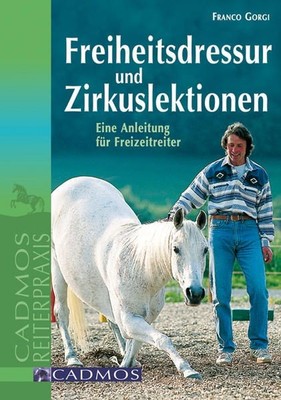 Freiheitsdressur und Zirkuslektionen Eine Anleitung für Freizeitreiter Gorgi, Fr