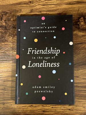 Friendship in the Age of Loneliness: An Optimist's Guide to Connection Poswlosky