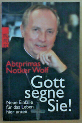 Gott segne Sie! - Neue Einfälle für das Leben hier unten v.Abtprimas Notker Wolf