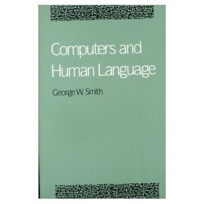 Computers and Human Language by Smith, George W.