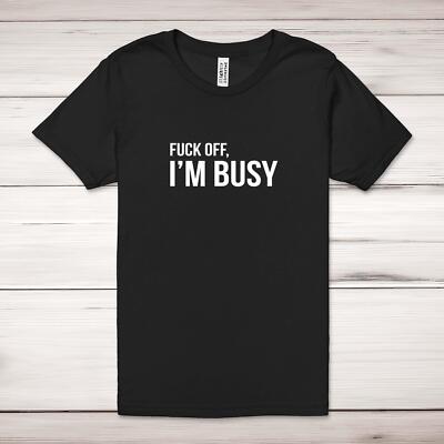 F*ck Off, I'm Busy T-Shirt Erwachsene