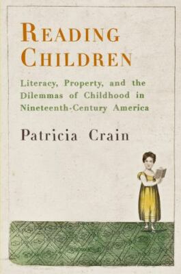 Reading Children: Literacy, Property, and the Dilemmas of Childhood in Nineteent