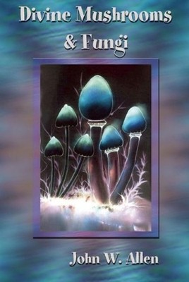 Divine Mushrooms and Fungi by John W. Allen (English) Paperback Book