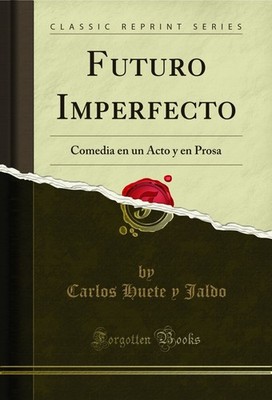 Futuro Imperfecto: Comedia en un Acto y en Prosa (Classic Reprint)