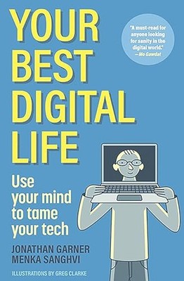 Your Best Digital Life: Use Your Mind to Tame Your Tech