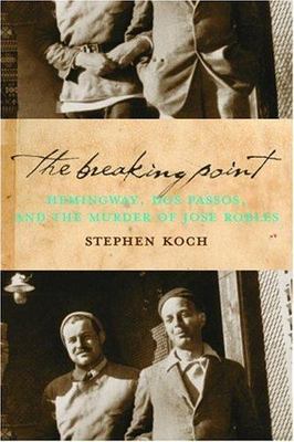 The Breaking Point: Hemingway, Dos Passos, and the Murder of Jose Robles