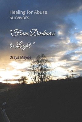 ''From Darkness to Light: '' Healing for Abuse Survivors by Draya Mayde Paperback 