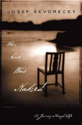 When Eve Was Naked: A Journey Through Life - Hardcover By Josef Skvorecky - GOOD