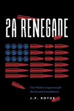2A Renegade: The Modern Argument for the Second Amendment by J.P. Rothe Paperbac