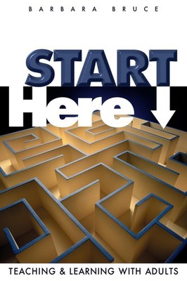 Start Here: Teaching and Learning With Adults by Bruce