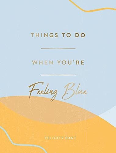 Things to Do When You're Feeling Blue: Self-Care Ideas to Make Yourself Feel Be