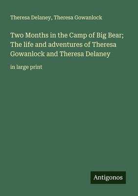 Theresa Delaney (u. a.) | Two Months in the Camp of Big Bear; The life and...