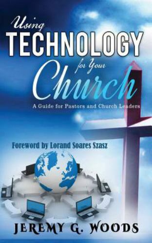 Using Technology for Your Church: A Guide for Pastors and Church Leaders by W...