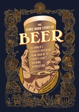 The Comic Book Story of Beer: The World's Favorite Beverage from 7000 BC to ...