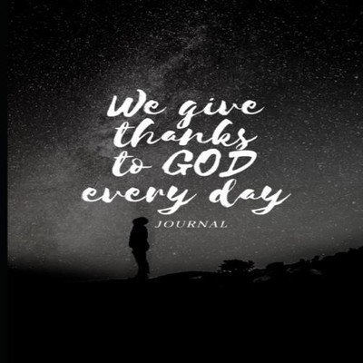 WE GIVE THANKS TO GOD EVERY DAY Give to God 5 minutes of your tim