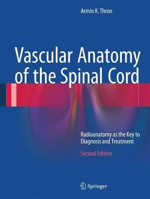 Vascular Anatomy of the Spinal Cord by Armin K. Thron - 9783319274386