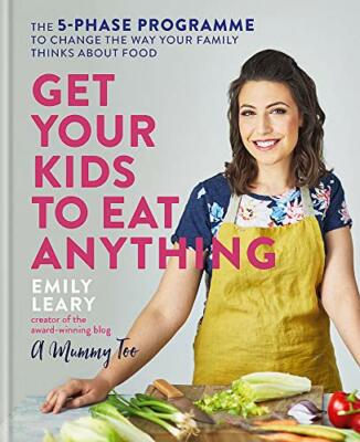 Get Your Kids to Eat Anything: A 5-phase programme to change the