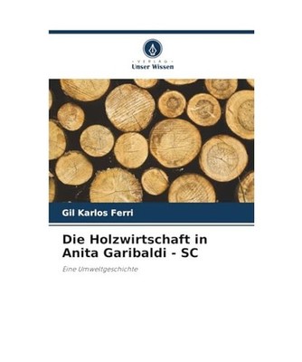 Die Holzwirtschaft in Anita Garibaldi - SC: Eine Umweltgeschichte, Ferri, Gil Ka