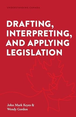 Drafting, Interpreting, and Applying Legislation by John Mark Keyes NEW