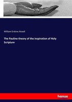 The Pauline Theory Of The Inspiration Of Holy Scripture William Erskine Atwell