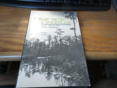 SWAMP WATER AND WIREGRASS: HISTORICAL SKETCHES OF COASTAL By R. Frank Saunders