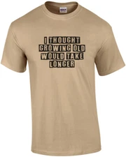 I thought growing old would take longer - funny t-shirt