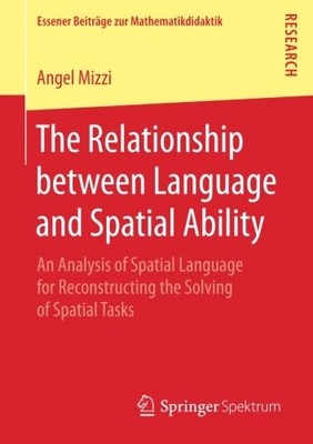THE RELATIONSHIP BETWEEN LANGUAGE AND SPATIAL ABILITY: AN By Angel Mizzi **NEW**