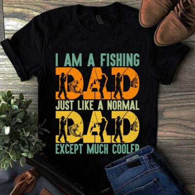 I Am a Fishing Dad Just Like a Normal Dad Except Much Cooler Shirt