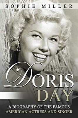 Doris Day: Eine Biographie der berühmten amerikanischen Schauspielerin und... - Miller, Sophie